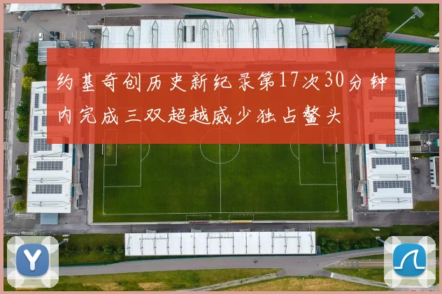 约基奇创历史新纪录第17次30分钟内完成三双超越威少独占鳌头